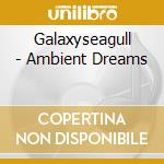 Galaxyseagull - Ambient Dreams cd