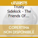 Trusty Sidekick - The Friends Of Trusty Sidekick cd musicale di Trusty Sidekick