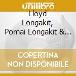 Lloyd Longakit, Pomai Longakit & Loeka Longakit - Huaka'i cd musicale di Lloyd Longakit, Pomai Longakit & Loeka Longakit