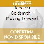 Rebecca Goldsmith - Moving Forward cd musicale di Rebecca Goldsmith