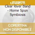 Clear River Band - Home Spun Symbiosis cd