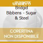 Bridgid Bibbens - Sugar & Steel cd musicale di Bridgid Bibbens