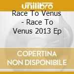 Race To Venus - Race To Venus 2013 Ep cd