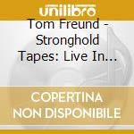 Tom Freund - Stronghold Tapes: Live In Venice Ca cd musicale di Tom Freund