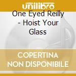 One Eyed Reilly - Hoist Your Glass cd