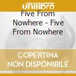 Five From Nowhere - Five From Nowhere cd musicale di Five From Nowhere