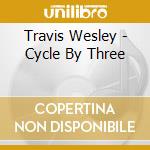 Travis Wesley - Cycle By Three cd