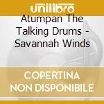 Atumpan The Talking Drums - Savannah Winds cd