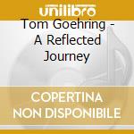Tom Goehring - A Reflected Journey cd