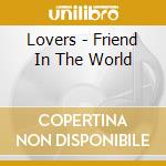Lovers - Friend In The World cd musicale di Lovers