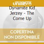 Dynamite Kid Jerzey - The Come Up cd