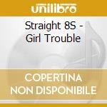 Straight 8S - Girl Trouble cd