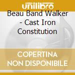 Beau Band Walker - Cast Iron Constitution cd