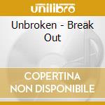 Unbroken - Break Out cd musicale di Unbroken