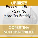Freddy La Bour - Say No More Its Freddy La Bour cd