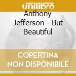 Anthony Jefferson - But Beautiful cd musicale di Anthony Jefferson
