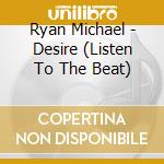 Ryan Michael - Desire (Listen To The Beat) cd