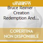 Bruce Reimer - Creation Redemption And The Long Road Home cd musicale di Bruce Reimer