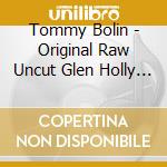 Tommy Bolin - Original Raw Uncut Glen Holly Studio Recordings cd musicale di Tommy Bolin