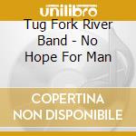 Tug Fork River Band - No Hope For Man cd