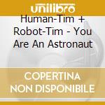 Human-Tim + Robot-Tim - You Are An Astronaut cd