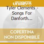 Tyler Clements - Songs For Danforth Chapel cd musicale di Tyler Clements