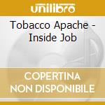 Tobacco Apache - Inside Job cd musicale di Tobacco Apache