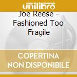 Joe Reese - Fashioned Too Fragile cd