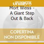 Mort Weiss - A Giant Step Out & Back cd
