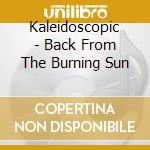 Kaleidoscopic - Back From The Burning Sun cd