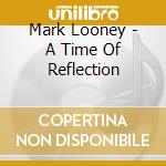 Mark Looney - A Time Of Reflection cd