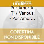 Por Amor A Ti / Various - Por Amor A Ti / Various cd