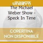 The Michael Weber Show - Speck In Time cd