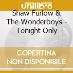 Shaw Furlow & The Wonderboys - Tonight Only cd musicale di Shaw Furlow & The Wonderboys