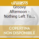 Groovy Afternoon - Nothing Left To Lose cd
