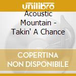 Acoustic Mountain - Takin' A Chance cd