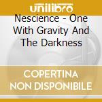 Nescience - One With Gravity And The Darkness cd