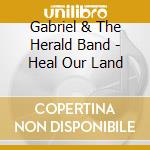 Gabriel & The Herald Band - Heal Our Land cd