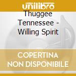 Thuggee Tennessee - Willing Spirit cd