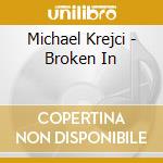 Michael Krejci - Broken In cd