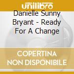 Danielle Sunny Bryant - Ready For A Change cd