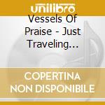 Vessels Of Praise - Just Traveling Through cd