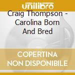 Craig Thompson - Carolina Born And Bred cd