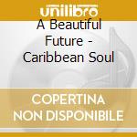 A Beautiful Future - Caribbean Soul cd