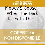 Moody'S Goose - When The Dark Rises In The East