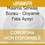 Maama Serwaa Bonsu - Onyame Fata Ayeyi cd