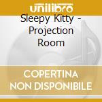Sleepy Kitty - Projection Room cd musicale di Sleepy Kitty