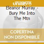 Eleanor Murray - Bury Me Into The Mtn cd