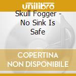 Skull Fogger - No Sink Is Safe cd