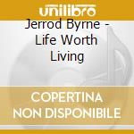 Jerrod Byrne - Life Worth Living cd